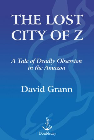 [The Lost City of Z 01] • The Lost City of Z · A Tale of Deadly Obsession in the Amazon